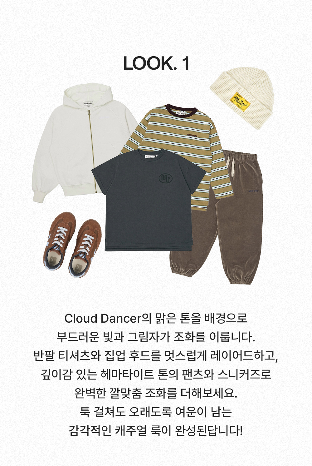 Look 1 - Cloud Dancer의 맑은 톤을 배경으로 부드러운 빛과 그림자가 조화를 이룹니다. 반팔 티셔츠와 집업 후드를 멋스럽게 레이어드하고, 깊이감 있는 헤마타이트 톤의 팬츠와 스니커즈로 완벽한 깔맞춤 조화를 더해보세요. 툭 걸쳐도 오래도록 여운이 남는 감각적인 캐주얼 룩이 완성된답니다!
